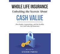 Whole Life Insurance | Unlocking the Secrets About Cash Value: How Banks, Corporations and the Wealthy Use Cash Value Life Insurance