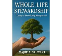 WHOLE-LIFE STEWARDSHIP: Living As If Everything Belongs To God