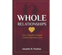 Whole Relationships: How Imperfect People Create Unbroken Love