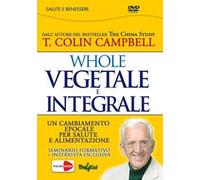 Whole. Vegetale e integrale. Un cambiamento epocale per la nostra salute e alimentazione. DVD