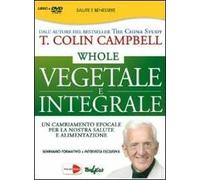 Whole. Vegetale e integrale. Un cambiamento epocale per la nostra salute e alimentazione. DVD