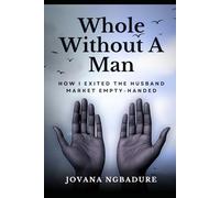 Whole Without A Man: How I Exited The Husband Market Empty-Handed