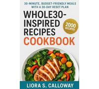 WHOLE30-INSPIRED RECIPES COOKBOOK: 30-MINUTE, BUDGET-FRIENDLY MEALS WITH A 30-DAY RESET PLAN