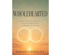 Wholehearted: Dating with Secure Attachment, Choosing the Right Partner, and Building Love That Lasts
