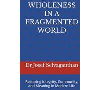 WHOLENESS IN A FRAGMENTED WORLD: Restoring Integrity, Community, and Meaning in Modern Life