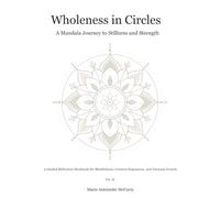 Wholeness in Circles: A Mandala Journey to Stillness and Strength: (A Guided Reflection Workbook for Mindfulness, Creative Expression, and Personal Growth)