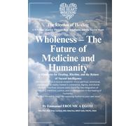 Wholeness - The Future of Medicine and Humanity: Healing Systems through Rhythm, Justice, and Sacred Intelligence