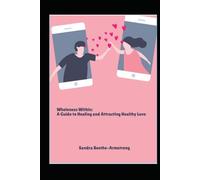 Wholeness Within: A Guide to Healing and Attracting Healthy Love