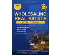 Wholesaling Real Estate for Beginners: Step by Step from Finding Deals to Assigning Contracts, with Marketing, Negotiation, and Real Numbers for Investors