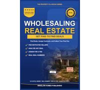 Wholesaling Real Estate for Beginners: Step by Step from Finding Deals to Assigning Contracts, with Marketing, Negotiation, and Real Numbers for Investors