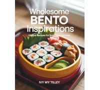Wholesome Bento Inspirations: Unique Recipes for Nutritious Lunches - Ivy WY Tilley