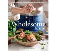 Wholesome by Sarah: Fast Weeknight Dinner Ideas for the Whole Family