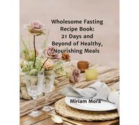 Wholesome Fasting Recipe Book: 21 Days and Beyond of Healthy, Nourishing Meals