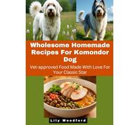Wholesome Homemade Recipes For Komondor Dog: Vet-approved Food Made With Love For Your Classic Star