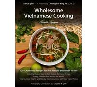 Wholesome Vietnamese Cooking: 100+ Authentic Recipes for Real Flavors and Better Health