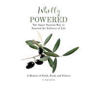Wholly Powered: The Super Natural Way to Nourish the Fullness of Life A Memoir of Faith, Food, and Fitness