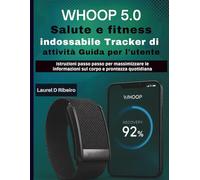 WHOOP 5.0 Salute e fitness indossabile Tracker di attività Guida per l'utente: Istruzioni passo passo per massimizzare le informazioni sul corpo e prontezza quotidiana