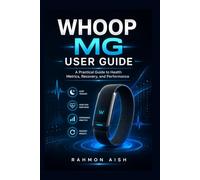 WHOOP MG USER GUIDE: A Practical Guide to Health Metrics, Recovery, and Performance