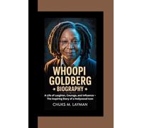 WHOOPI GOLDBERG BIOGRAPHY: A Life of Laughter, Courage, and Influence - The Inspiring Story of a Hollywood Icon