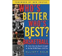 Who's Better, Who's Best in Basketball?: Mr Stats Sets the Record Straight on the Top 50 NBA Players of All Time
