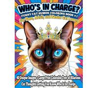 Who's In Charge? Funny Cat Humor Coloring Book #2 for Teen, Adult, and Senior Cat Lovers: 40 Unique Images + Large Print Colorable Text of Hilarious Cat Thoughts Letting You Know Who Is In Charge