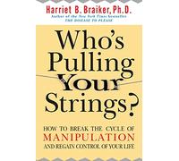 Who's Pulling Your Strings?: How to Break the Cycle of Manipulation and Regain Control of Your Life: How to Break the Cycle of Manipulation and Regain Control of Your Life [Lingua inglese]