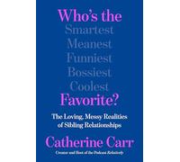 Who's the Favorite?: The Loving, Messy Realities of Sibling Relationships
