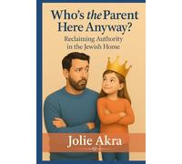 Who's The Parent Here Anyway?: Reclaiming Authority in the Jewish Home