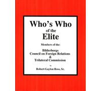 Who's Who of the Elite: Members of the Bilderbergs, Council on Foreign Relations, Trilateral Commission, and Skull & Bones Society