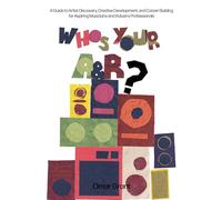 Who's Your A & R?: A Guide to Artist Discovery, Creative Development, and Career Building for Aspiring Musicians and Industry Professionals