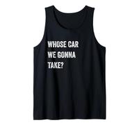 Whose Car We Gonna Take Funny Quote Humor Funny Sayings Joke Canotta