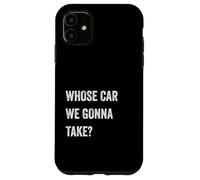 Whose Car We Gonna Take Funny Quote Humor Funny Sayings Joke Custodia per iPhone 11