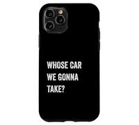 Whose Car We Gonna Take Funny Quote Humor Funny Sayings Joke Custodia per iPhone 11 Pro