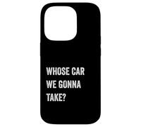 Whose Car We Gonna Take Funny Quote Humor Funny Sayings Joke Custodia per iPhone 14 Pro
