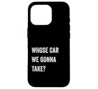 Whose Car We Gonna Take Funny Quote Humor Funny Sayings Joke Custodia per iPhone 16 Pro