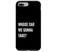 Whose Car We Gonna Take Funny Quote Humor Funny Sayings Joke Custodia per iPhone 7 Plus/8 Plus