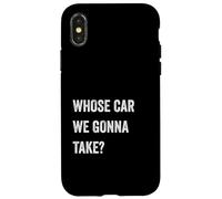Whose Car We Gonna Take Funny Quote Humor Funny Sayings Joke Custodia per iPhone X/XS