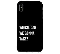 Whose Car We Gonna Take Funny Quote Humor Funny Sayings Joke Custodia per iPhone XS Max