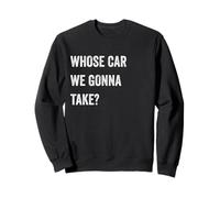 Whose Car We Gonna Take Funny Quote Humor Funny Sayings Joke Felpa