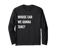 Whose Car We Gonna Take Funny Quote Humor Funny Sayings Joke Maglia a Manica
