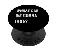 Whose Car We Gonna Take Funny Quote Humor Funny Sayings Joke PopSockets PopGrip Adesivo
