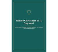 Whose Christmas Is It, Anyway?: A Warm Guide and Keepsake for Couples Navigating Two Families in Their First Married Season