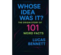 Whose Idea Was It? The Origin Story Of 101 Weird Facts Written By Lucas Bennett