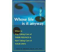 Whose Life Is It Anyway: When to Stop Taking Care of Their Feelings and Start Taking Care of Your Own