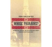Whose Pharaohs?: Archaeology, Museums, and Egyptian National Identity from Napoleon to World War I