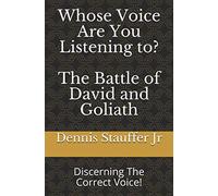 Whose Voice Are You Listening To? The Battle of David and Goliath: Discerning The Correct Voice!