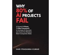 Why 80% of AI Projects Fail: A Proven 5-Phase, 7-Pillar AI Success Framework for Leaders to Avoid AI Failure, Make Smarter Decisions, and Drive Real Business Results