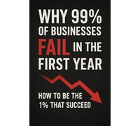 Why 99% of Businesses Fail in the First Year: How To Be The 1% That Succeed