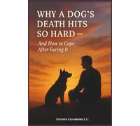 WHY A DOG'S DEATH HITS SO HARD AND HOW TO COPE
