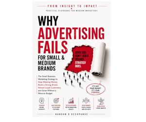 Why Advertising Fails for Small & Medium Brands: The Small Business Marketing Strategy to Stop Wasting Money, Build a Strong Brand, Attract Loyal Customers, and Grow Without a Massive Budget